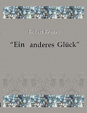 Ein anderes Glück de Robert Regner