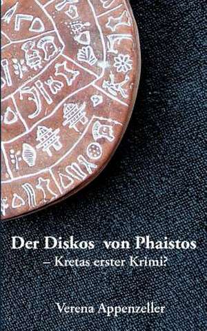 Der Diskos von Phaistos - Kretas erster Krimi? de Verena Appenzeller