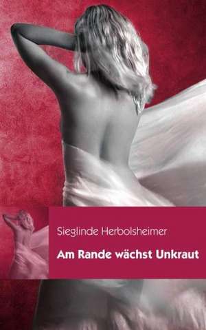 Am Rande Wachst Unkraut: The Immeasurable Equation. the Collected Poetry and Prose de Sieglinde Herbolsheimer