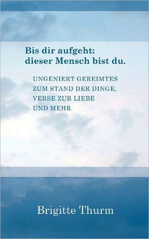 Bis dir aufgeht : dieser Mensch bist du. de Brigitte Thurm