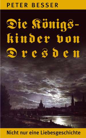 Die Königskinder von Dresden de Peter Besser