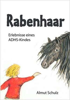 Rabenhaar. Erlebnisse Eines Adhs-Kindes: Heilung Von Besetzungen de Almut Schulz