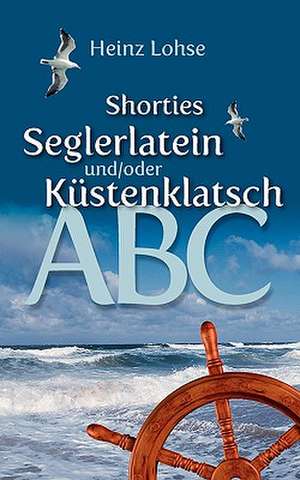 Shorties - Seglerlatein Und/Oder Kustenklatsch-ABC: Heilung Von Besetzungen de Heinz Lohse