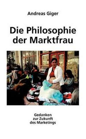 Die Philosophie der Marktfrau de Andreas Giger