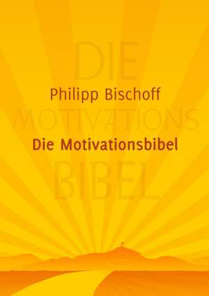 Die Motivationsbibel de Philipp Bischoff