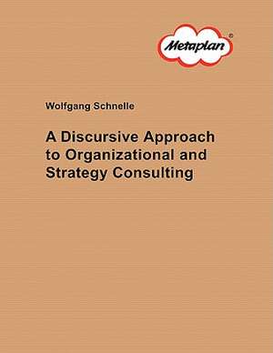 A Discursive Approach to Organizational and Strategy Consulting de Wolfgang Schnelle