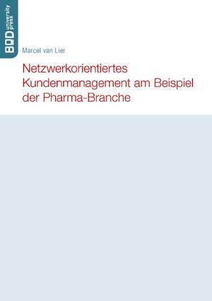 Netzwerkorientiertes Kundenmanagement am Beispiel der Pharma-Branche de Marcel van Lier