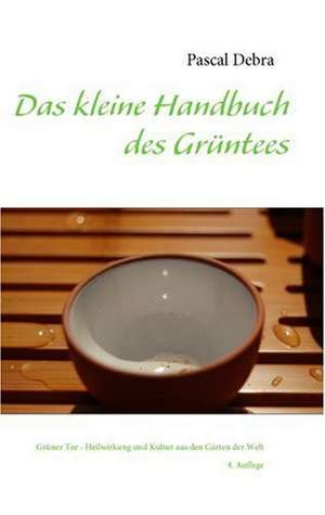 Das kleine Handbuch des Grüntees de Pascal Debra