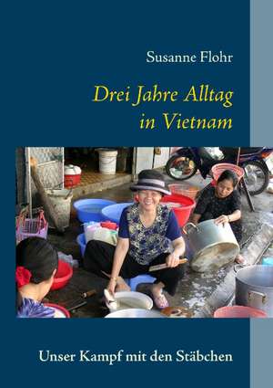 Drei Jahre Alltag in Vietnam de Susanne Flohr