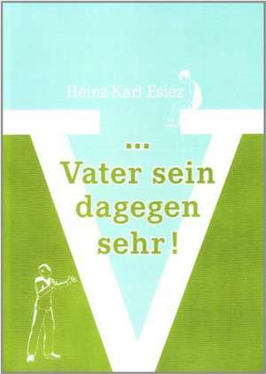 ... Vater sein dagegen sehr! de Heinz-Karl Esiez