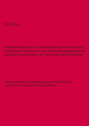 Kontaktaufnahme mit der Wahrnehmungswelt des Kindes: (Unerkannte) Störungen in der Wahrnehmungsorganisation und deren Auswirkungen auf die psychische Entwicklung de Eva Rass