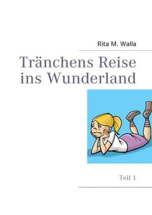 Tränchens Reise ins Wunderland de Rita M. Walla