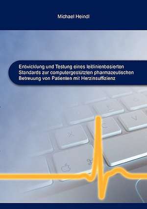 Entwicklung und Testung eines leitlinienbasierten Standards zur computergestützten pharmazeutischen Betreuung von Patienten mit Herzinsuffizienz de Michael Heindl