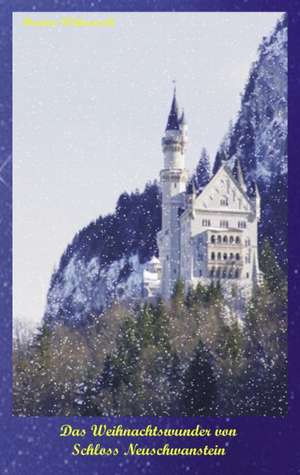 Das Weihnachtswunder von Schloss Neuschwanstein de Marion Wittrowski