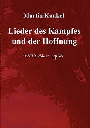 Lieder des Kampfes und der Hoffnung de Martin Kankel