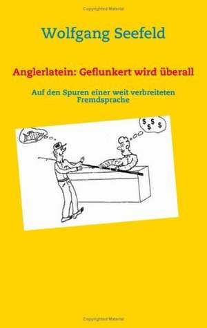 Anglerlatein: Geflunkert wird überall de Wolfgang Seefeld