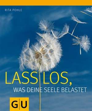 Lass los, was deine Seele belastet de Rita Pohle