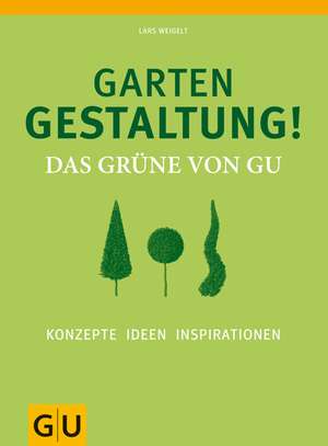 Weigelt, L: Gartengestaltung! Das Grüne von GU