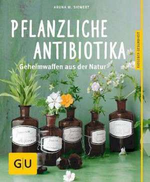 Pflanzliche Antibiotika de Aruna M. Siewert