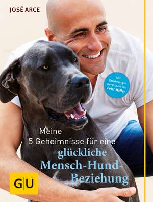 Meine 5 Geheimnisse für eine glückliche Mensch-Hund-Beziehung de José Arce