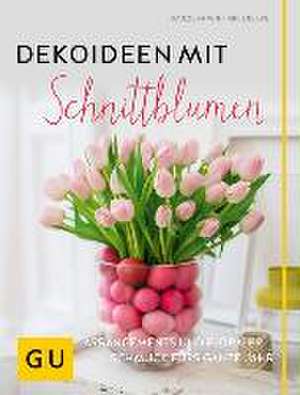 Dekoideen mit Schnittblumen de Franziska von Hardenberg