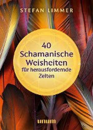 40 schamanische Weisheiten für herausfordernde Zeiten de Stefan Limmer