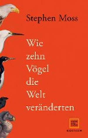 Wie zehn Vögel die Welt veränderten de Stephen Moss