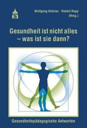 Gesundheit ist nicht alles - was ist sie dann? de Wolfgang Knörzer