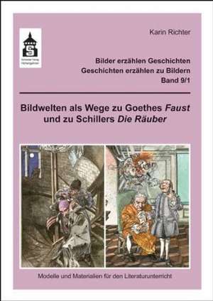 Bildwelten als Wege zu Goethes Faust und zu Schillers Die Räuber de Karin Richter