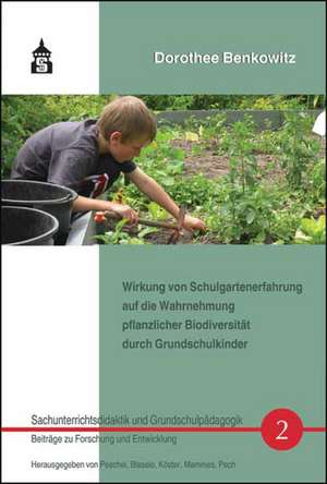 Wirkung von Schulgartenerfahrung auf die Wahrnehmung pflanzlicher Biodiversität durch Grundschulkinder de Dorothee Benkowitz