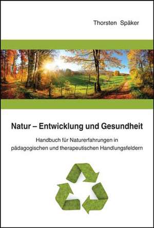 Natur - Entwicklung und Gesundheit de Thorsten Späker