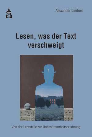 Lesen, was der Text verschweigt de Alexander Lindner