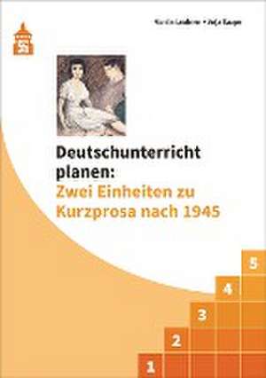 Deutschunterricht planen: Zwei Einheiten zu Kurzprosa nach 1945 de Martin Leubner