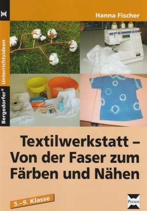 Textilwerkstatt - von der Faser zum Färben und Nähen. 5.-9.Klasse de Hanna Fischer