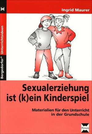 Sexualerziehung ist (k)ein Kinderspiel de Ingrid Maurer