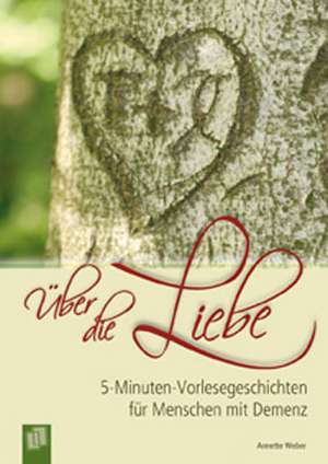 5-Minuten-Vorlesegeschichten für Menschen mit Demenz: Über die Liebe de Annette Weber