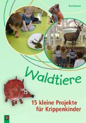 Waldtiere - 15 kleine Projekte für Krippenkinder de Eva Danner