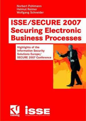 ISSE/SECURE 2007 Securing Electronic Business Processes: Highlights of the Information Security Solutions Europe/SECURE 2007 Conference de Norbert Pohlmann