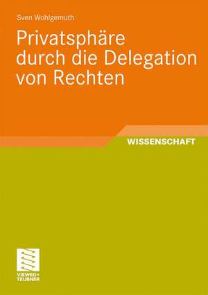 Privatsphäre durch die Delegation von Rechten de Sven Wohlgemuth