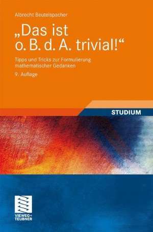 "Das ist o. B. d. A. trivial!": Tipps und Tricks zur Formulierung mathematischer Gedanken de Albrecht Beutelspacher