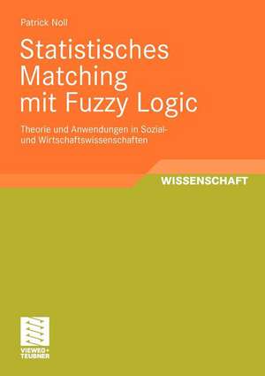 Statistisches Matching mit Fuzzy Logic: Theorie und Anwendung in Sozial- und Wirtschaftswissenschaften de Patrick Noll