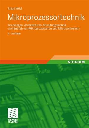 Mikroprozessortechnik: Grundlagen, Architekturen, Schaltungstechnik und Betrieb von Mikroprozessoren und Mikrocontrollern de Klaus Wüst