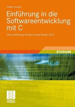 Einführung in die Softwareentwicklung mit C: Eine Einführung mit dem Visual Studio 2010 de Dieter Duschl