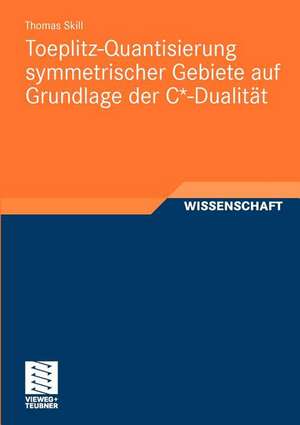 Toeplitz-Quantisierung symmetrischer Gebiete auf Grundlage der C*-Dualität de Thomas Skill