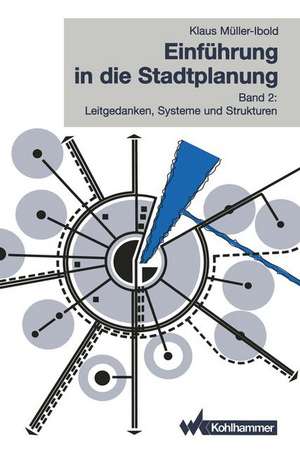 Einführung in die Stadtplanung: Band 2: Leitgedanken, Systeme und Strukturen de Klaus Müller-Ibold