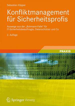 Konfliktmanagement für Sicherheitsprofis: Auswege aus der "Buhmann-Falle" für IT-Sicherheitsbeauftragte, Datenschützer und Co. de Sebastian Klipper