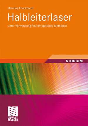 Halbleiterlaser: unter Verwendung Fourier-optischer Methoden de Henning Fouckhardt