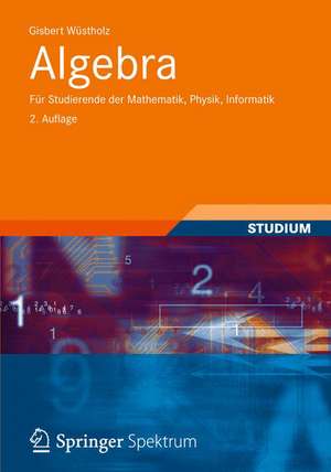 Algebra: Für Studierende der Mathematik, Physik, Informatik de Gisbert Wüstholz