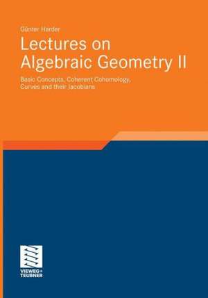 Lectures on Algebraic Geometry II: Basic Concepts, Coherent Cohomology, Curves and their Jacobians de Günter Harder