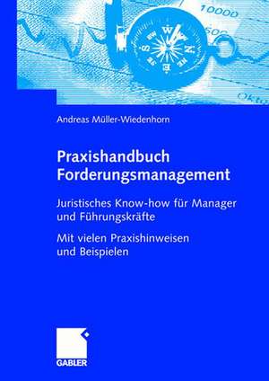 Praxishandbuch Forderungsmanagement: Juristisches Know-how für Manager und Führungskräfte Mit vielen Praxishinweisen und Beispielen de Andreas Müller-Wiedenhorn